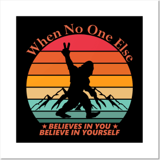 When No One Else Believes In You Believe In Yourself, Bigfoot gift Posters and Art